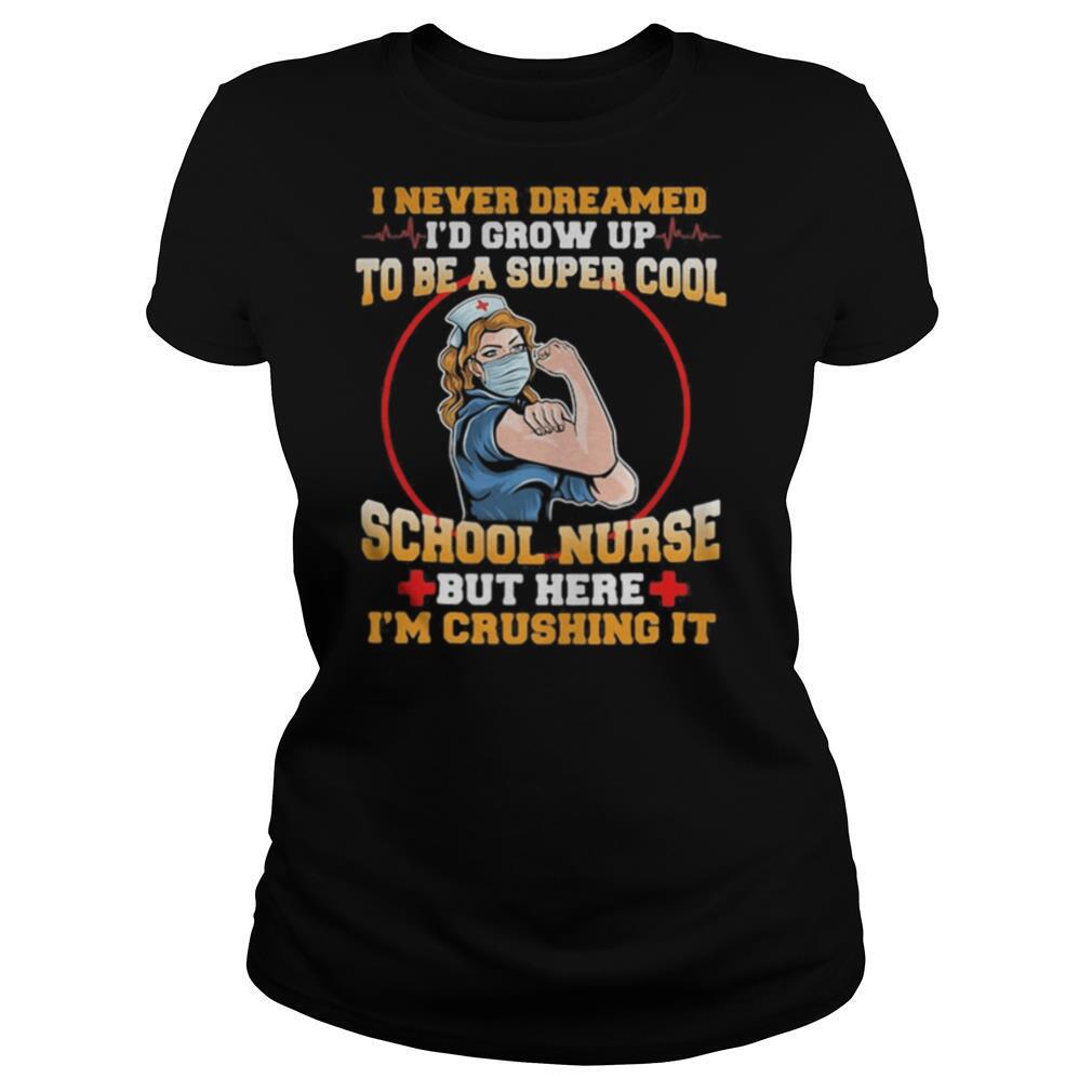I never dreamed i’d grow up to be a super cool school nurse but here i’m crushing it mask shirt