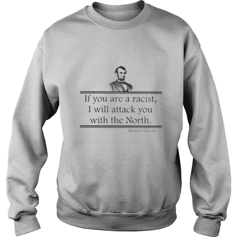 If You Are A Racist I Will Attack You With The North Abraham Lincoln shirt