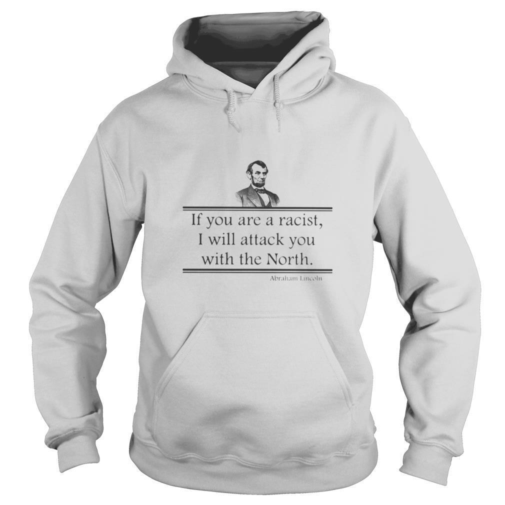 If You Are A Racist I Will Attack You With The North Abraham Lincoln shirt
