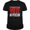 If You Can Read This You Can Vote In Person shirt