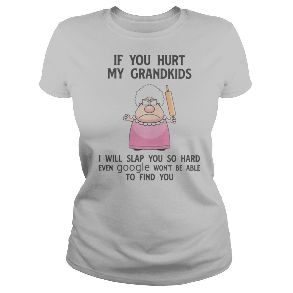 If You Hurt My Grandkids I Will Slap You So Hard Even Google Won’t Be Able To Find You shirt