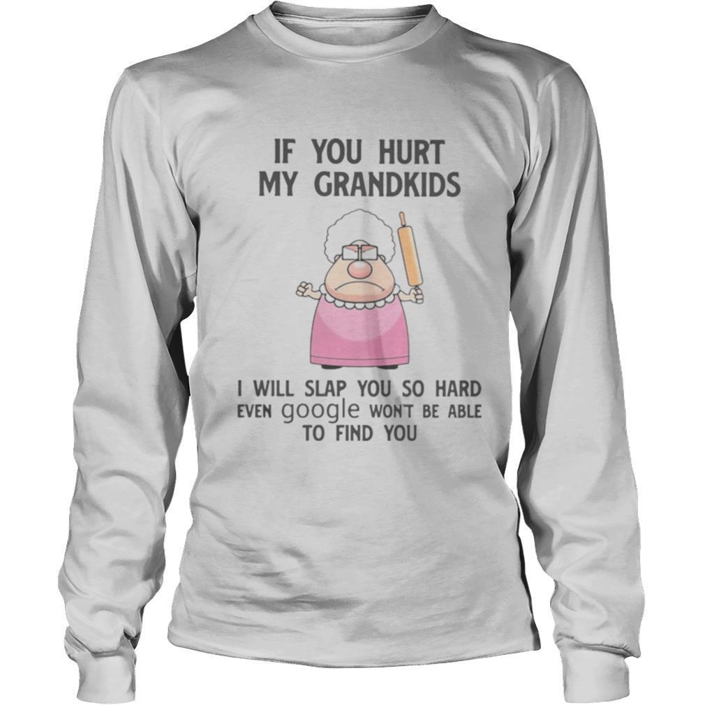 If You Hurt My Grandkids I Will Slap You So Hard Even Google Won’t Be Able To Find You shirt