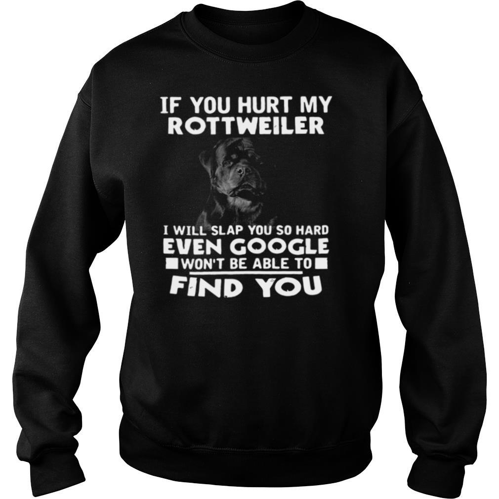 If You Hurt My Rottweiler I Will Slap You So Hard Even Google Wont Be Able To Find You shirt