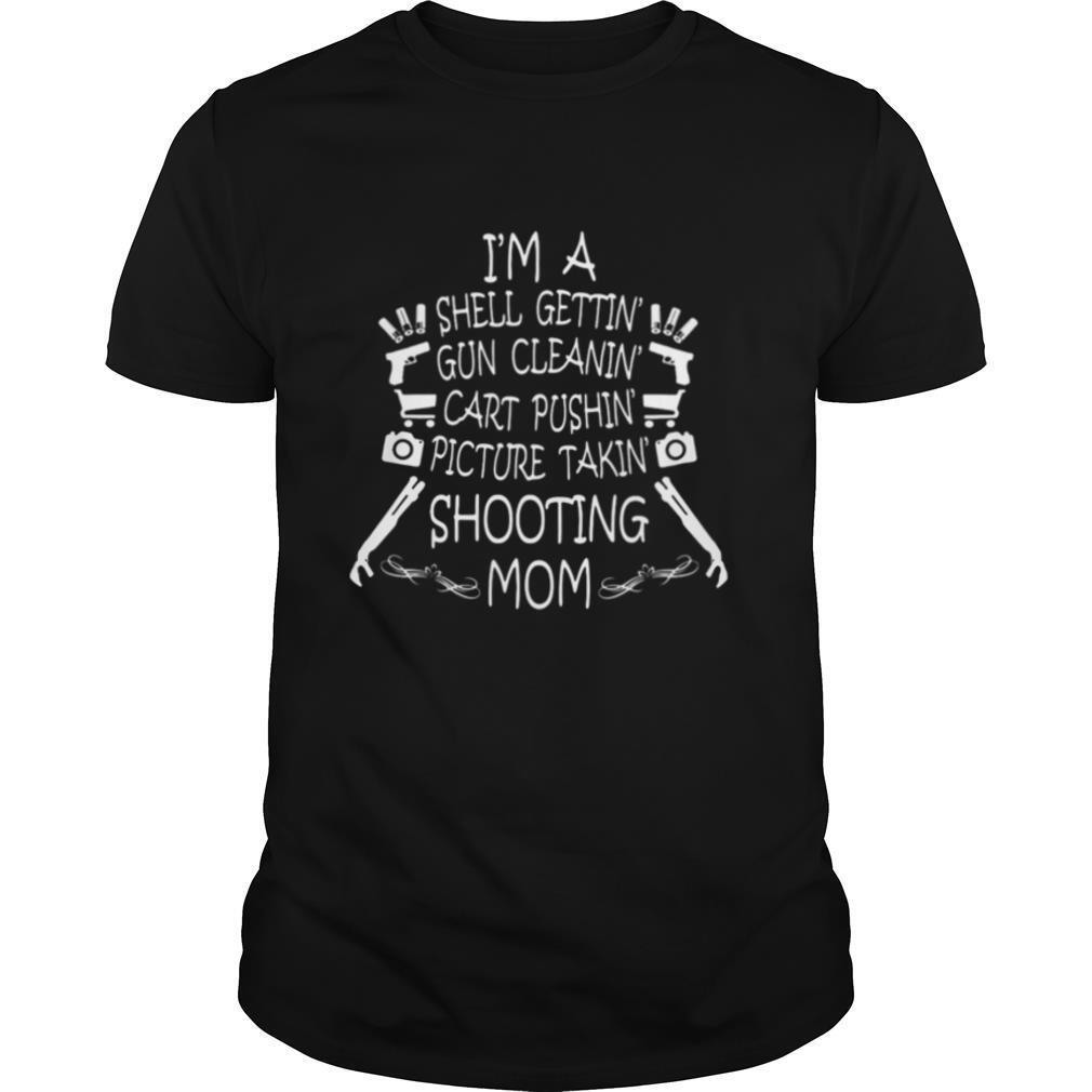 Im A Shell Gettin Gun Cleanin Cart Pushin Picture Takin Shooting Mom shirt