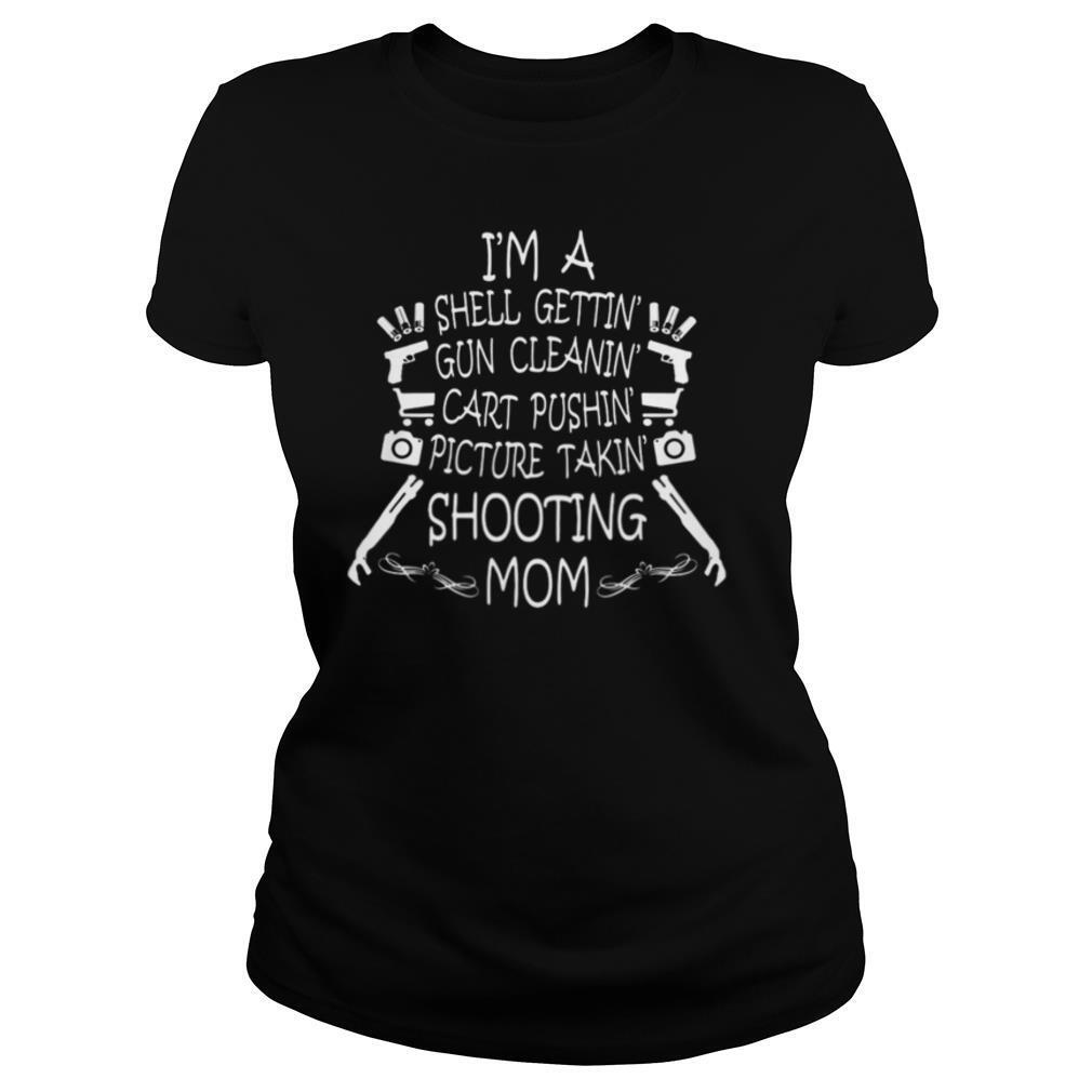 Im A Shell Gettin Gun Cleanin Cart Pushin Picture Takin Shooting Mom shirt
