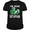 I’m Irish Keepping Calm Is Not An Option shirt