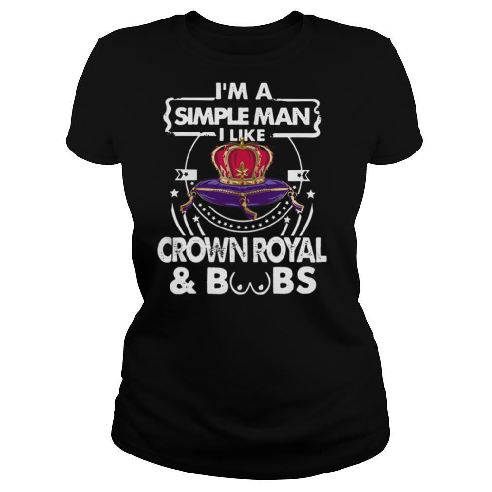 I’m A Simple Man I Like Crown Royal And Boobs shirt