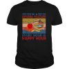 I’m a retired teacher every hour is happy hour Vintage retro shirt