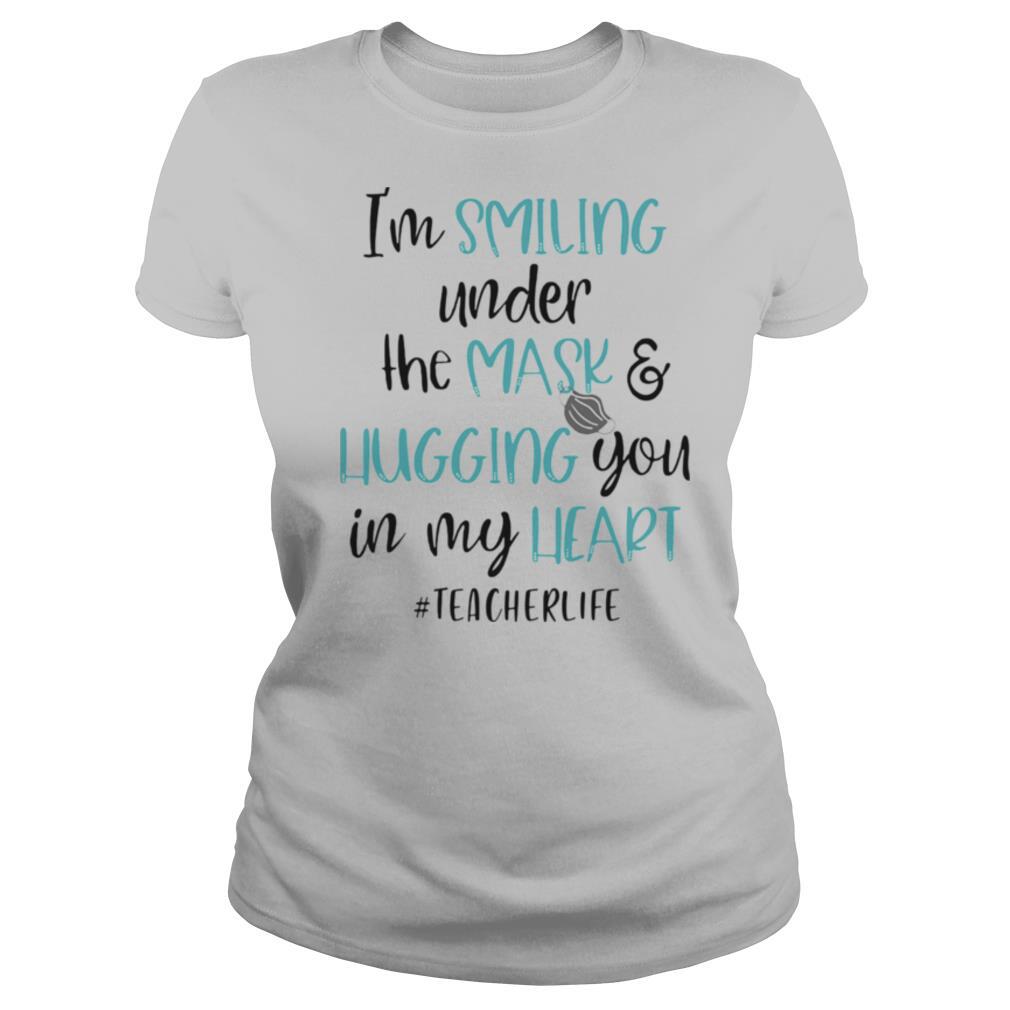I’m smiling under the mask and liugging you in my heart teacherlife shirt