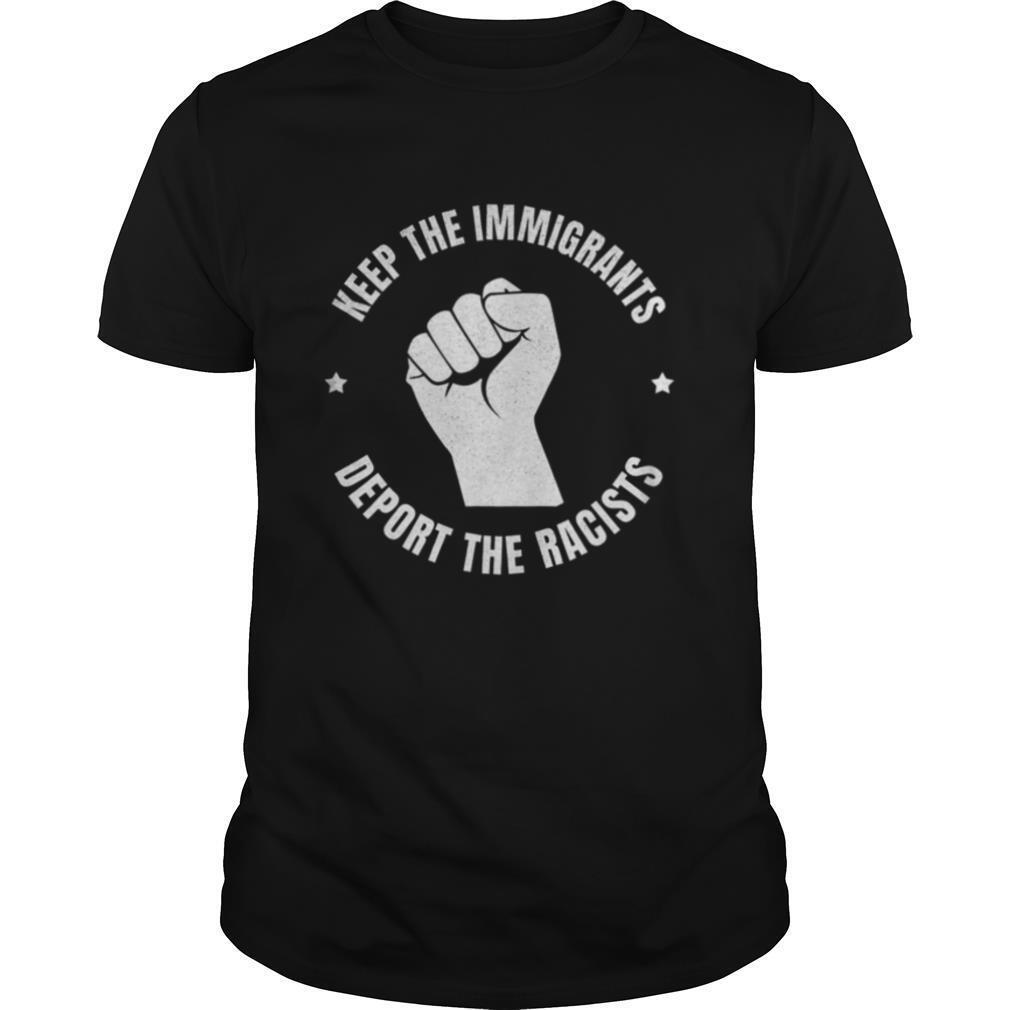 Keep the Immigrants Deport the Racists Stop Racism shirt