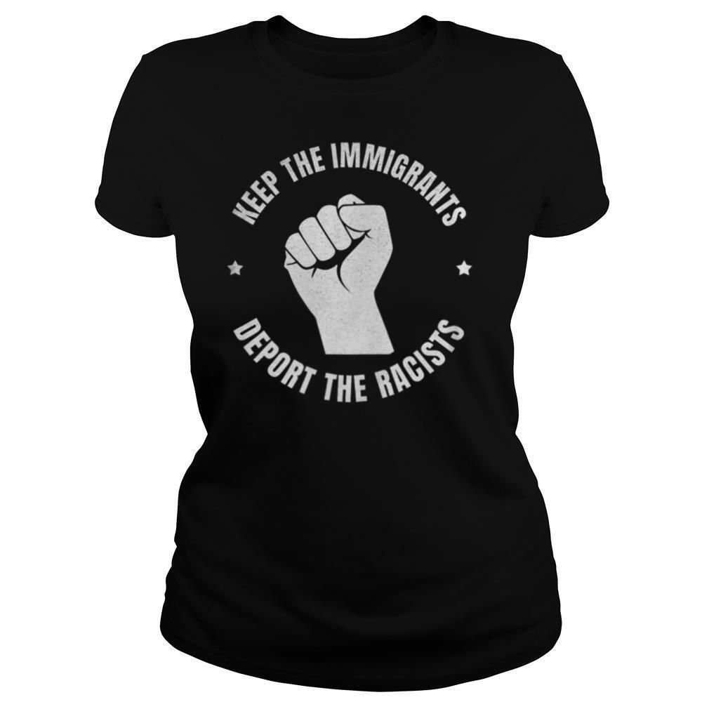 Keep the Immigrants Deport the Racists Stop Racism shirt