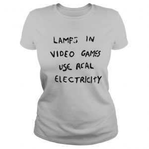 Lamps in video games use real electricity shirt