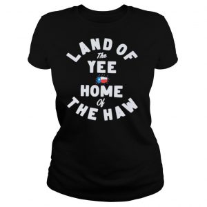 Land of the yee home of the haw shirt