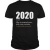 Like A Normal Year Only Way Worse See Also Bad Year Extraordinary 2020 shirt