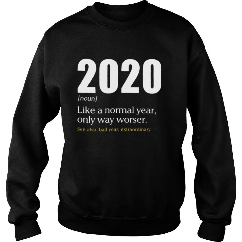Like A Normal Year Only Way Worse See Also Bad Year Extraordinary 2020 shirt