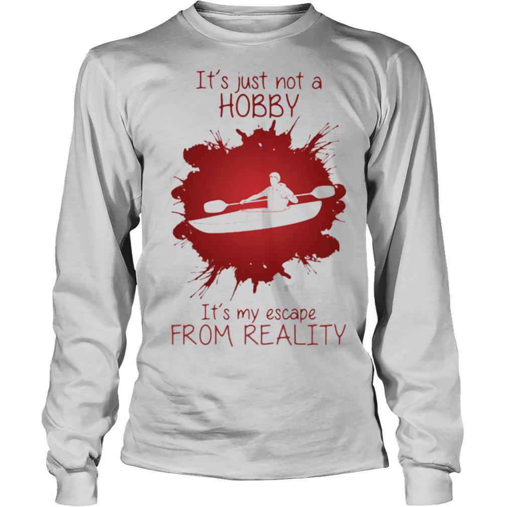 Men Playing Kayak boat It’s just not a Hobby It’s my escape from reality color shirt
