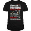 My Concrete Finisher Skills Are Just Fine Its My Tolerance To Idiots That Needs Work shirt
