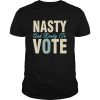 Nasty And Ready To Vote shirt