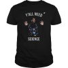 Neil degrasse tyson y’all need science shirt