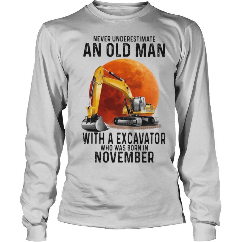 Never Underestimate An Old Man With A Excavator Who Was Born In November shirt