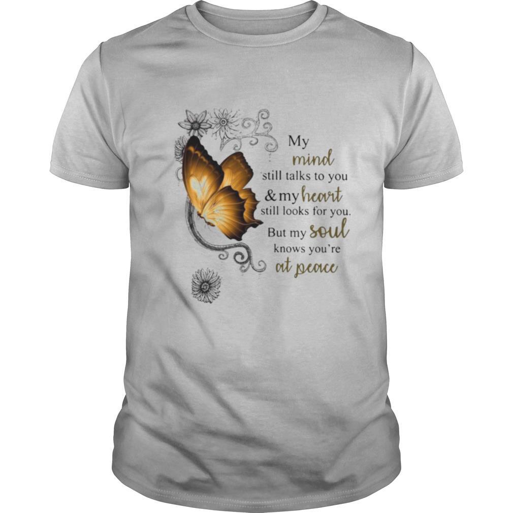 Nice Butterfly My Mind Still Talks To You And Your Heart Still Looks For You But My Soul shirt