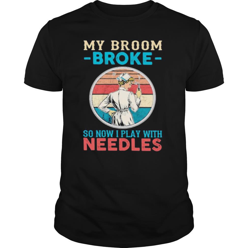 Nurse my broom broke so now i play with needles vintage retro shirt