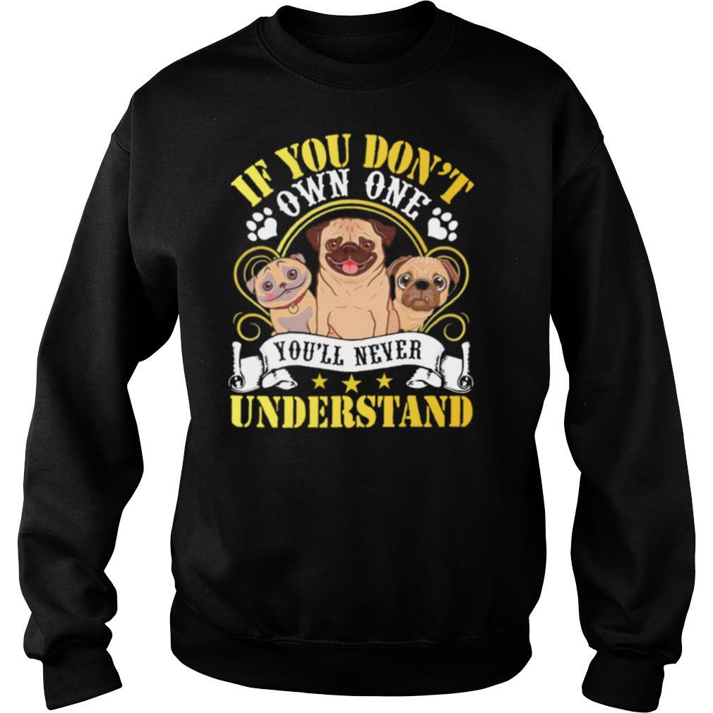 Pug Dogs If You Dont Own One Youll Never Understand shirt