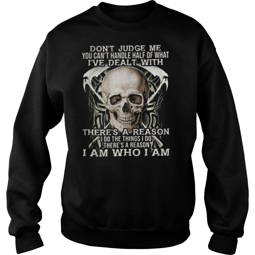 Skull don’t judge me you can’t handle half of what i’ve dealt with there’s a reason i do things i so there’s a reason i am who i am shirt