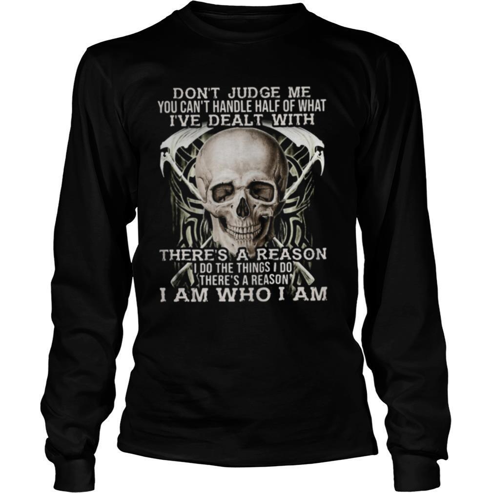 Skull don’t judge me you can’t handle half of what i’ve dealt with there’s a reason i do things i so there’s a reason i am who i am shirt