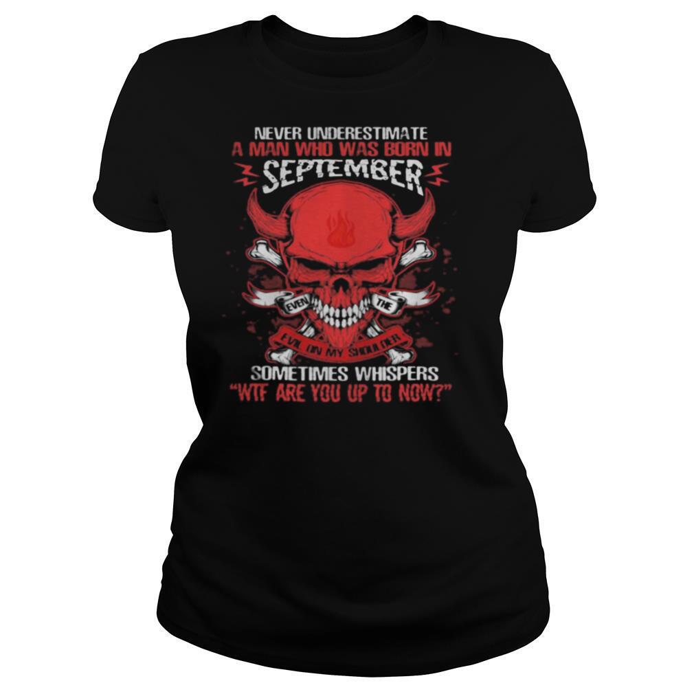 Skull satan never underestimate a man was born in september sometimes whispers wtf are you up to now shirt