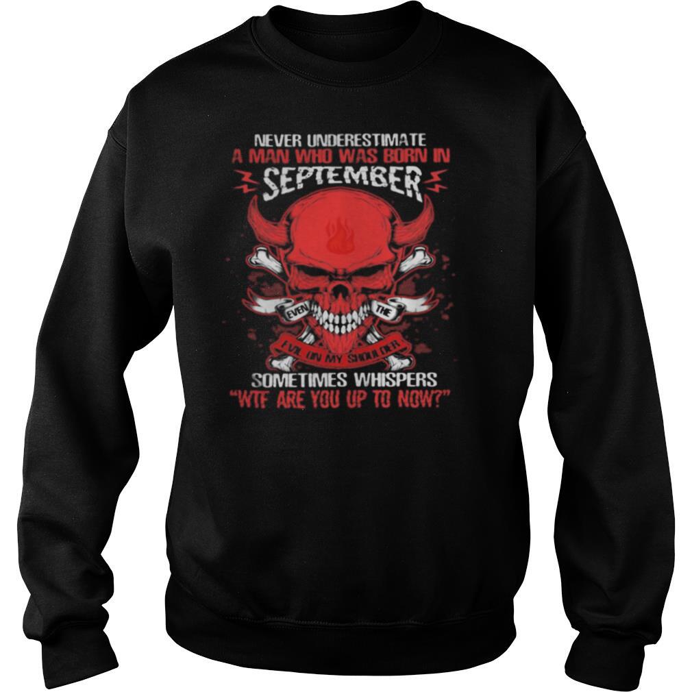 Skull satan never underestimate a man was born in september sometimes whispers wtf are you up to now shirt