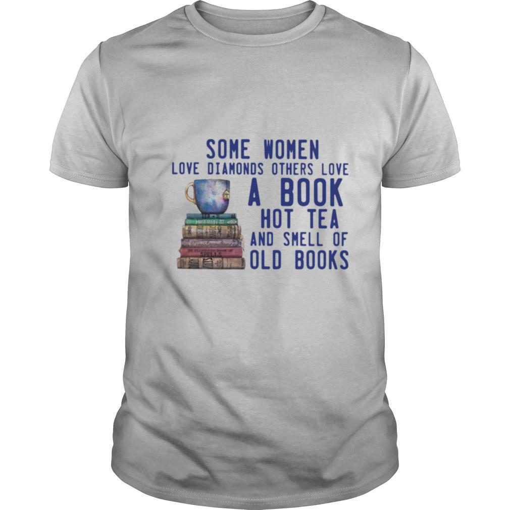 Some Women Love Diamonds Others Love A Book Hot Tea And Smell Of Old Books shirt