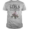 Some girls go mudding and drink too much it’s me i’m some girls shirt
