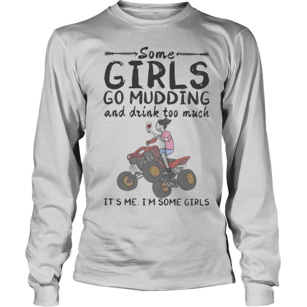 Some girls go mudding and drink too much it’s me i’m some girls shirt