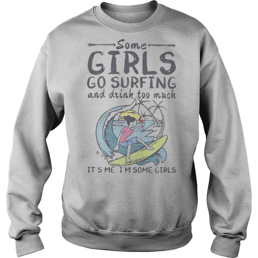 Some girls go surfing and drink too much it’s me i’m some girls shirt
