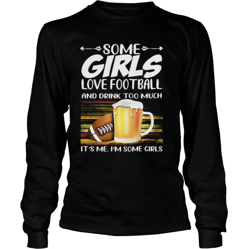 Some girls love football and drink too much it’s me i’m some girls vintage retro shirt