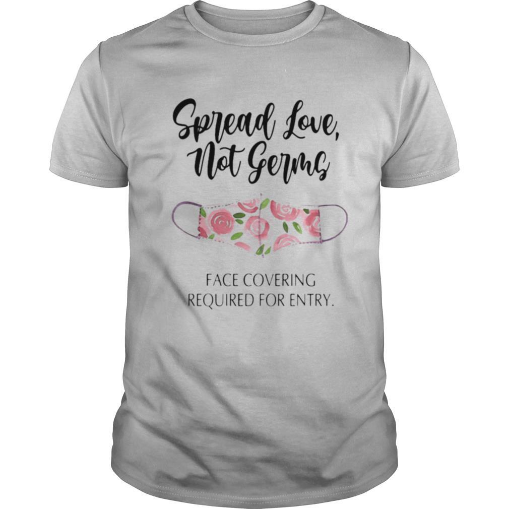 Spread love not germs face covering required for entry mask flower shirt