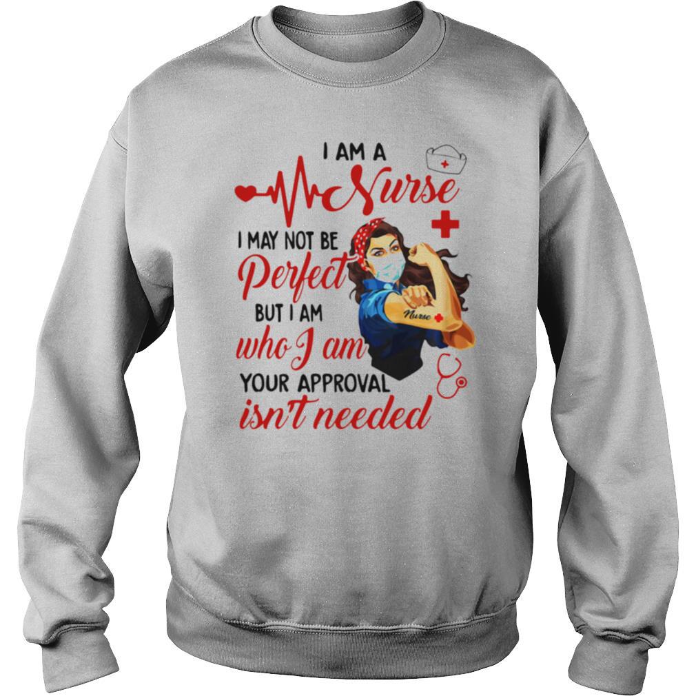Strong woman mask i am a nurse i may not be perfect but i am who i am your approval isn’t needed shirt
