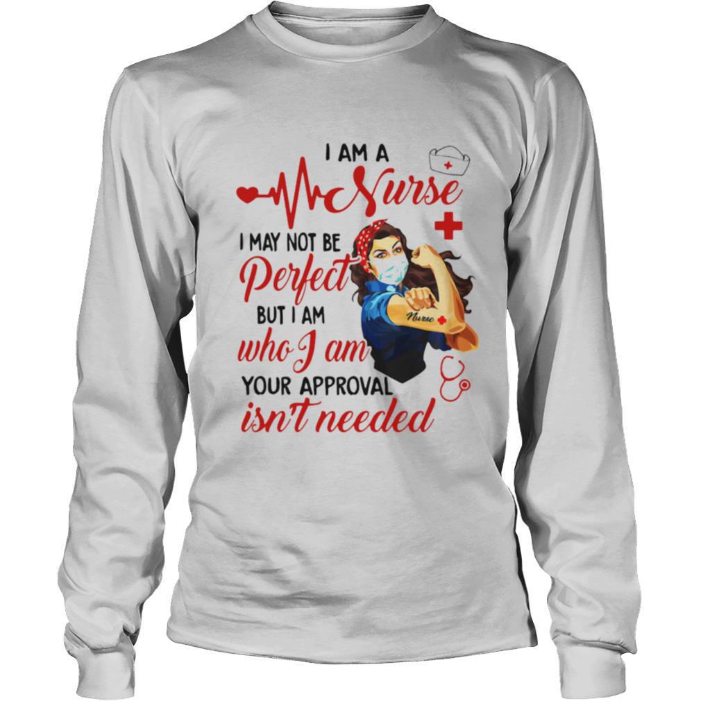 Strong woman mask i am a nurse i may not be perfect but i am who i am your approval isn’t needed shirt