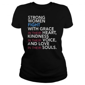Strong women fight with grace in their heart kindness in their voice and love in their souls shirt