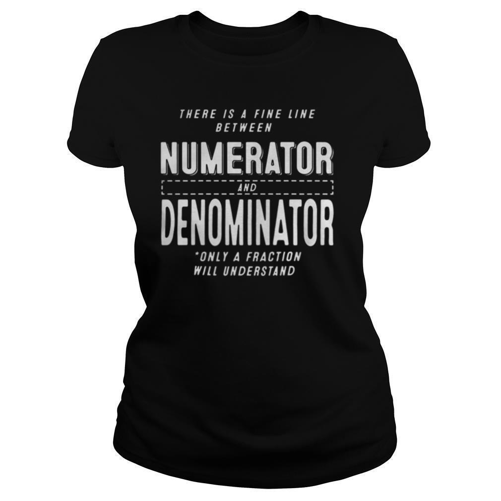 There is a fine line between numerator and denominator only a fraction will understand shirt