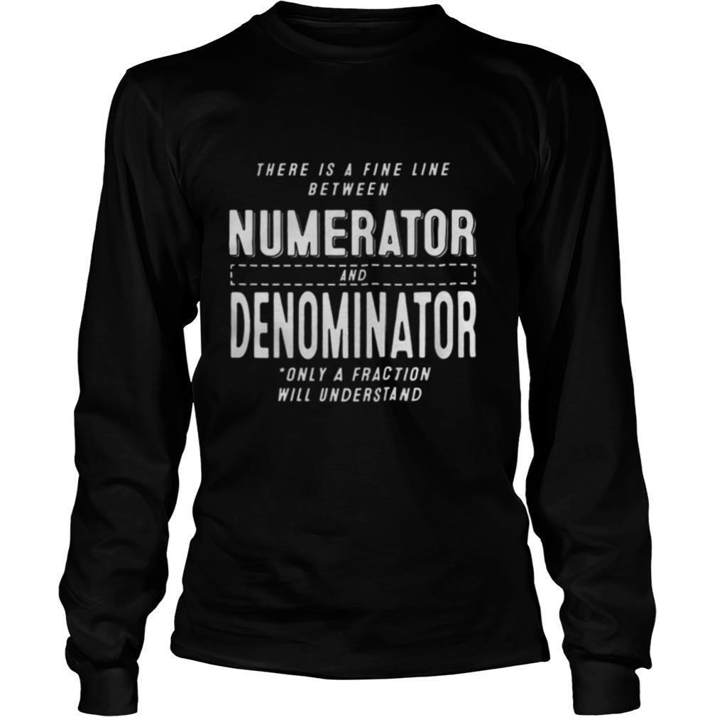 There is a fine line between numerator and denominator only a fraction will understand shirt