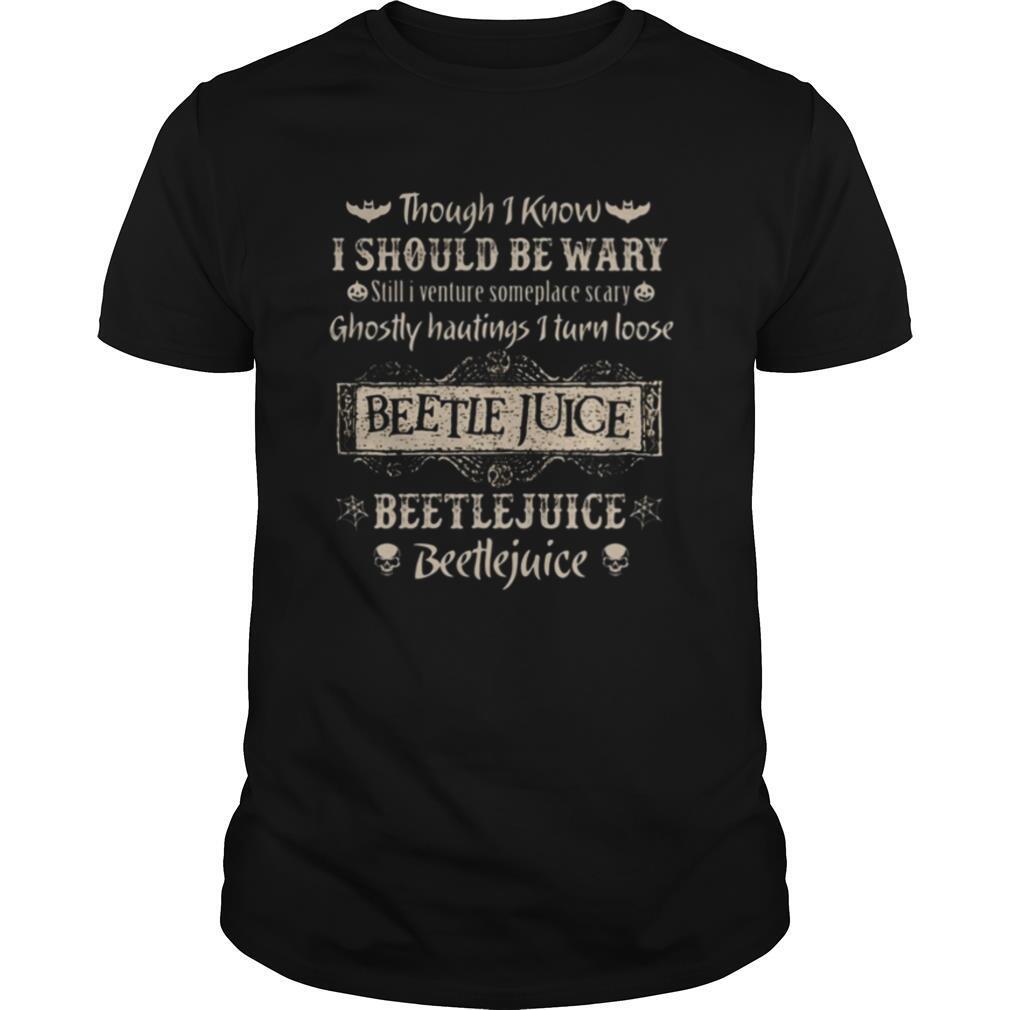 Though i know i should be wary still i venture someplace scary ghostly hautings i turn loose beetlejuice shirt