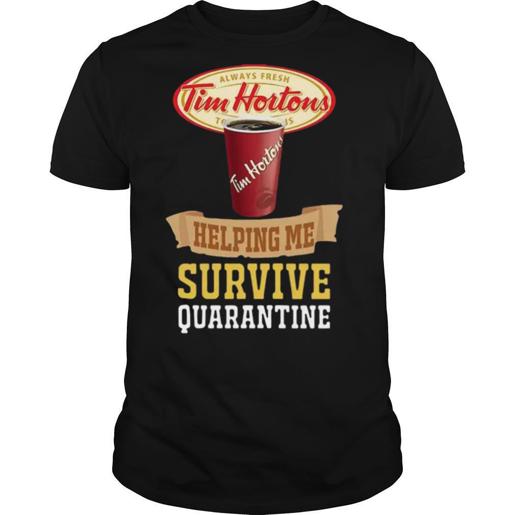 Tim Horton Helping Me Survive Quarantine COVID 19 shirt