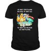 We Dont Stop Playing Because We Grow Old We Grow Old Because We Stop Playing Pokemon shirt