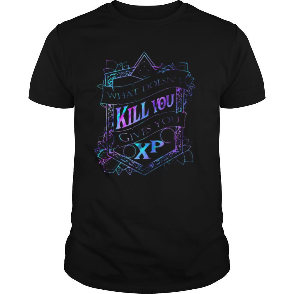What Doesn’t Kill You Gives You Xp D And D shirt
