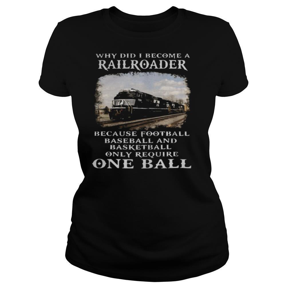 Why Did I Become A Railroader Because Football Baseball And Basketball Only Require One Ball Norfolk Southern Railway shirt