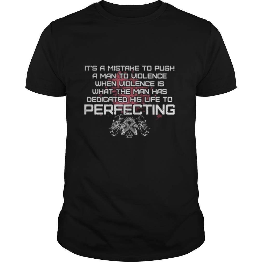 Wolf it’s a mistake to push a man to violence when violence is dedicated his life to perfection shirt