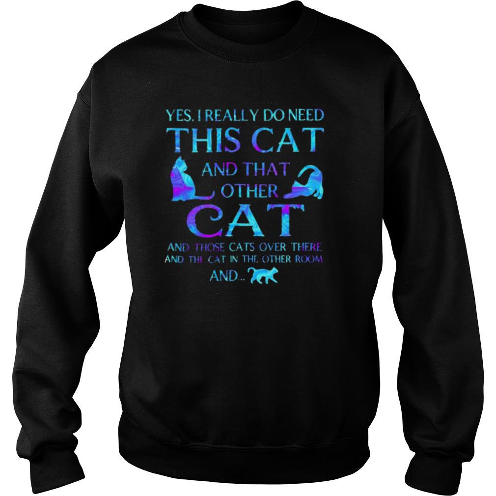 Yes I really do need this cat and that other cat and those cats over there and the cat in the other room and shirt