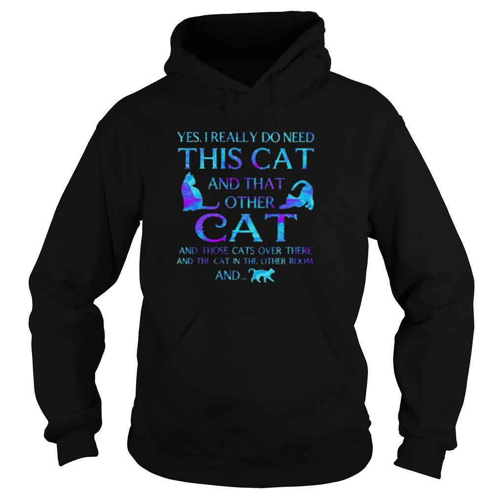 Yes I really do need this cat and that other cat and those cats over there and the cat in the other room and shirt